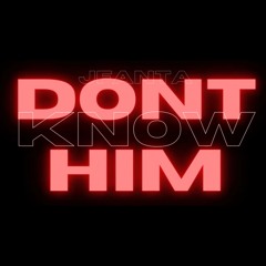 Don't Know Him (prod. KingMatiC)