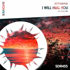 40THAVHA - I Will Hug You (Original Mix)