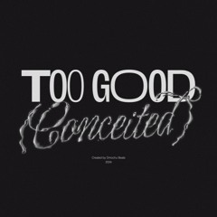 TOO GOOD (Conceited flip)