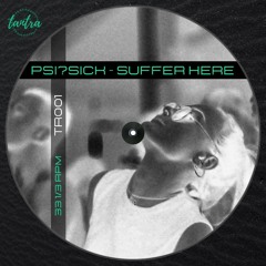 PREMIERE: PSI?SICK - Suffer Here [TR001]