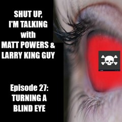 Shut Up, I'm Talking - Episode 27: Turning A Blind Eye
