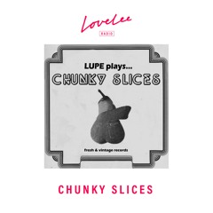 Chunky Slices w/ LUPE @ Lovelee Radio 02.12.21