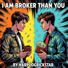 I am broker than you