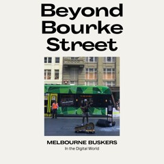 Beyond Bourke Street: Melbourne Buskers in the Digital World