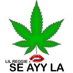 LIL REGGIE- SE AYY LA