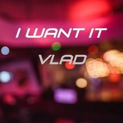 VLAD - I WANT IT