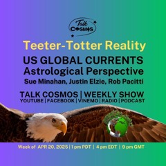 Talk Cosmos 04-20-25 US Global Currents - Teeter-Totter Reality