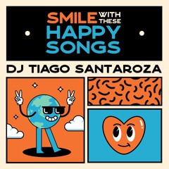 DJ Tiago Santaroza - SMILE WITH THESE HAPPY SONGS