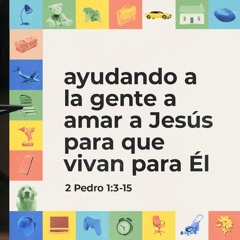 Ayudando a la gente a amar a Jesús para que vivan para Él - 2 Pedro 1,3-15