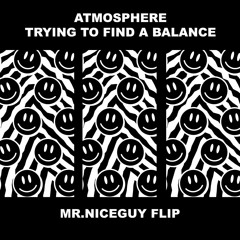 ATMOSPHERE- TRYING TO FIND A BALANCE- MR.NICEGUY FLIP (FREE DL)