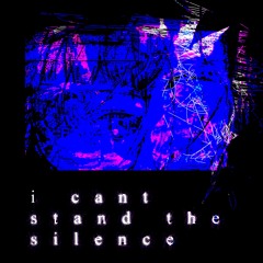 I CANT STAND THE SILENCE