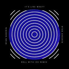 It’s Like What? - Ryan Sheerin (Roll with ice remix)