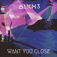Want You Close