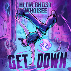 Hi I'm Ghost & WHOiSEE- Get Down