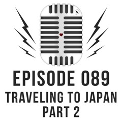 Episode 089 - Traveling to Japan (part two)