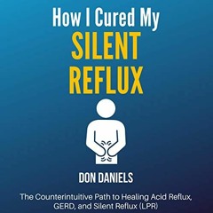 GET KINDLE PDF EBOOK EPUB How I Cured My Silent Reflux: The Counterintuitive Path to
