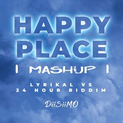 Lyrikal VS 24 Hour Riddim - HAPPY PLACE [ DiiSiiMO MASHUP ]
