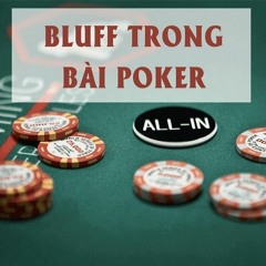 Mẹo phát hiện bài Bluff trong Poker chuẩn nhất