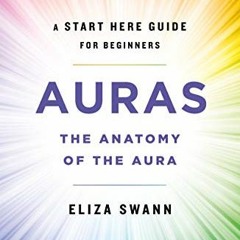 [Get] [EBOOK EPUB KINDLE PDF] Auras: The Anatomy of the Aura (A Start Here Guide for Beginners) by