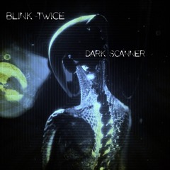 Blink Twice - Dark Scanner