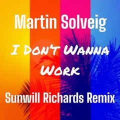 Martin Solveig & Stefflon Don - I Don't Wanna Work (Sunwill Richards Remix)