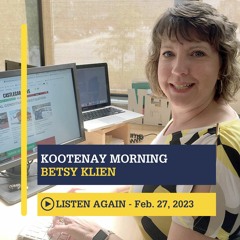February 27th, 2023 - Kootenay Morning with Betsy Klien