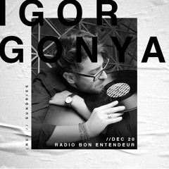 Bon Entendeur Radio invite : Igor Gonya (Exclusive Mix #22)