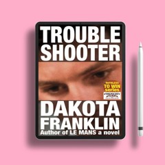 TROUBLESHOOTER by Dakota Franklin. Free Copy [PDF]