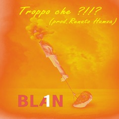 TROPPO CHE ?!!? - Blan1 (prod. Renato Hamza)