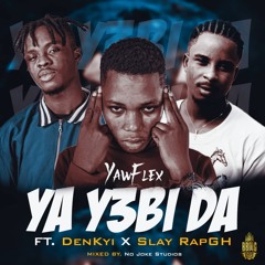 YawFlex ft Denkyi x Slay Rapgh -Ya Yebi da-Mixedby (no joke)
