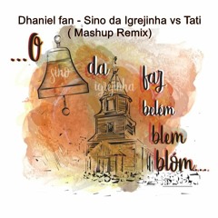 Dhaniel Fan - Sino Da Igrejinha Vs Tati ( Mashup Remix)