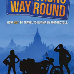 Get EBOOK 📑 The Wrong Way Round: How Not to Travel to Burma by Motorcycle by  Andy B