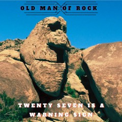 Twenty Seven Is A Warning Sign - Old Man Of Rock