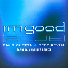 David Guetta & Bebe Rexha - I'm Good (Blue) (Carlos Martinez Remix)(FREEDOWNLOAD)