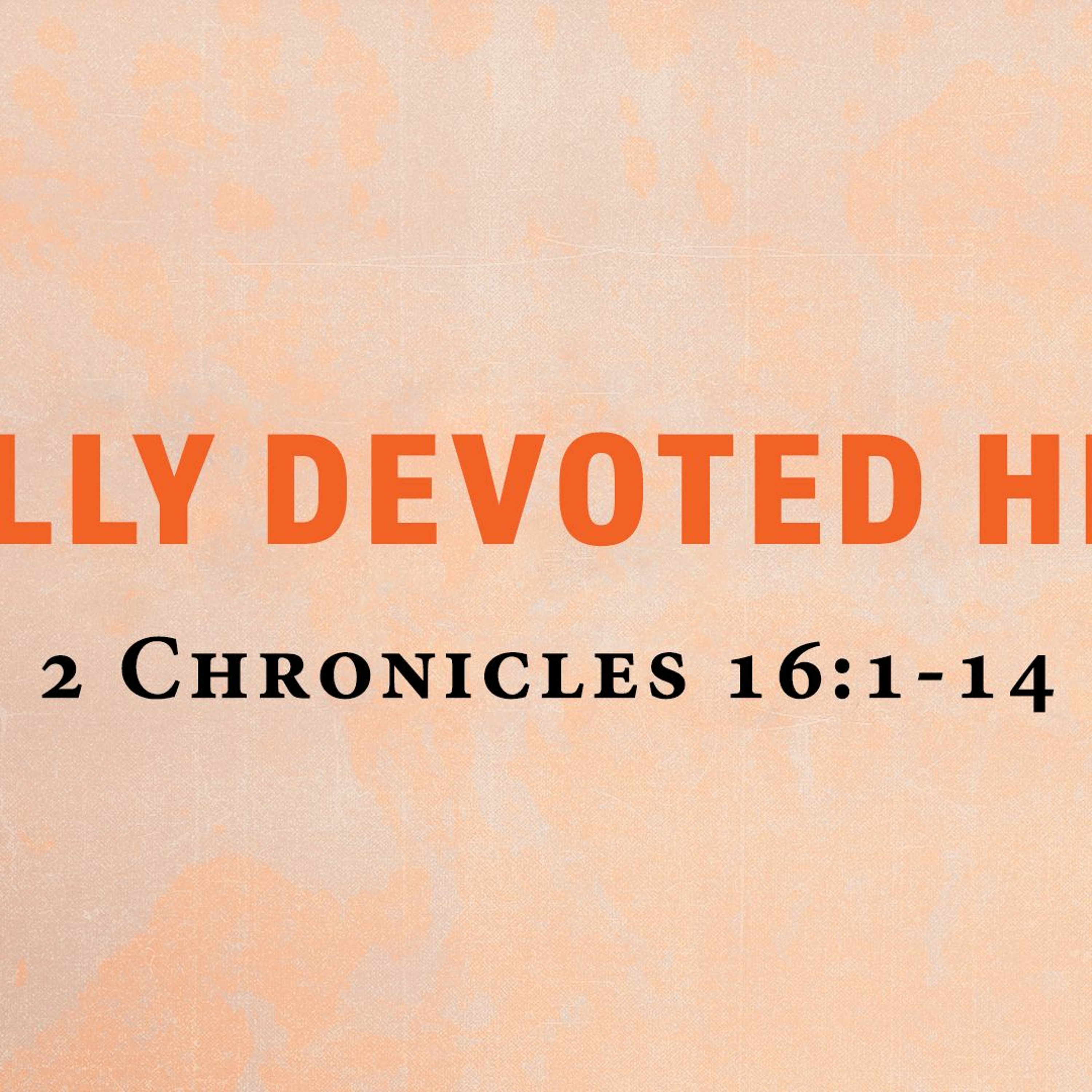 May 15/22 Guest Pastor Earl- A Fully Devoted Heart 2 Chronicles 16:1-14 episode artwork