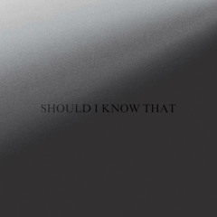 Should I Know That