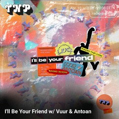 I'll Be Your Friend w/ Vuur & Antoan @ Radio TNP 10.04.2021