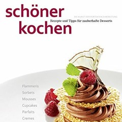 schöner kochen - Desserts: Die Kunst der perfekten Zubereitung. Rezepte und Tipps für zauberhafte