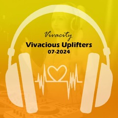 Vivacious Uplifters 07-2024 (Escape To Euphoria Mix)