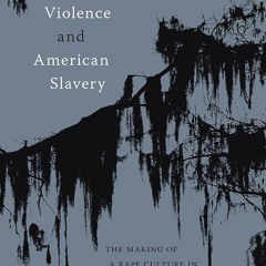 Kindle⚡online✔PDF Sexual Violence and American Slavery: The Making of a Rape Culture in the