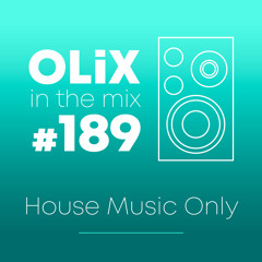 OLiX in the Mix - 189 - House Music Only