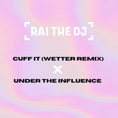 @RaiTheDJ CUFF IT X UNDER THE INFLUENCE DJ MASHUP