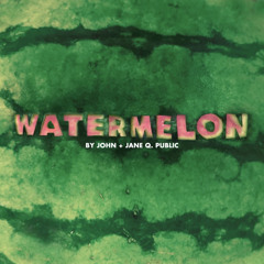 Watermelon - John + Jane Q. Public