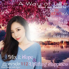 A Way of Life Ep.112(MIX 1:Hope & Uplifting Happiness)