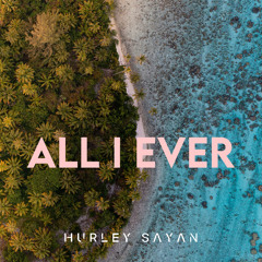 ALL I EVER Hurley Sayan