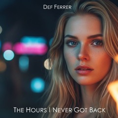 The Hours I Never Got Back – Def Ferrer