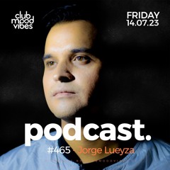Club Mood Vibes Podcast #465 ─ Jorge Lueyza