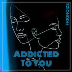 Frignoize - Addicted To You