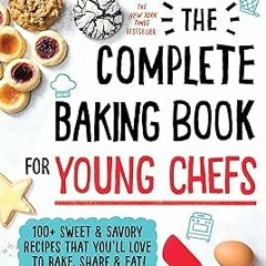 %[ The Complete Baking Book for Young Chefs: 100+ Sweet and Savory Recipes that You'll Love to