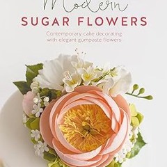Read book Modern Sugar Flowers: Contemporary cake decorating with elegant gumpaste flowers Writ